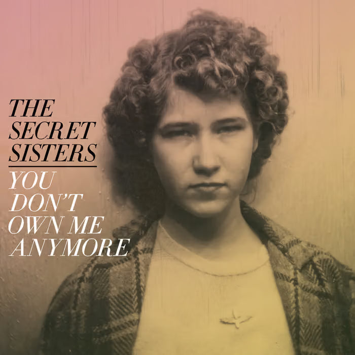 The Secret Sisters – You Don't Own Me Anymore